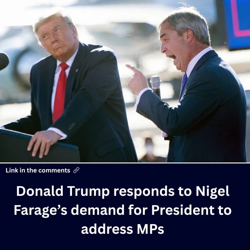 donald-trump-responds-to-nigel-farage’s-demand-for-president-to-address-mps